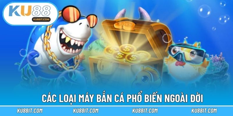 Các loại máy bắn cá phổ biến ngoài đời