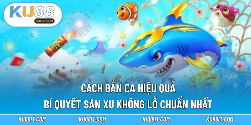 Cách bắn cá hiệu quả