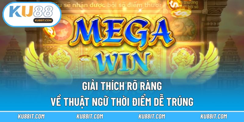 Giải thích rõ ràng về thuật ngữ thời điểm dễ trúng