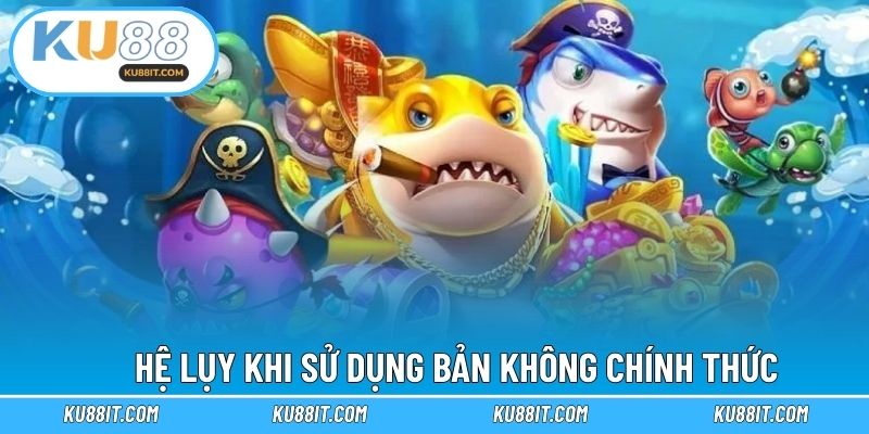 Hệ lụy khi sử dụng bản không chính thức