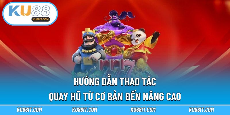 Hướng dẫn thao tác quay hũ từ cơ bản đến nâng cao