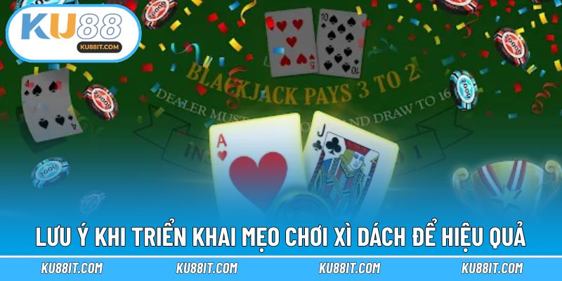 Lưu ý để đảm bảo hiệu quả trong từng ván bài xì dách