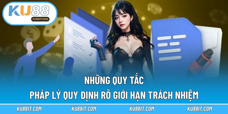 Những quy tắc pháp lý quy định rõ giới hạn trách nhiệm