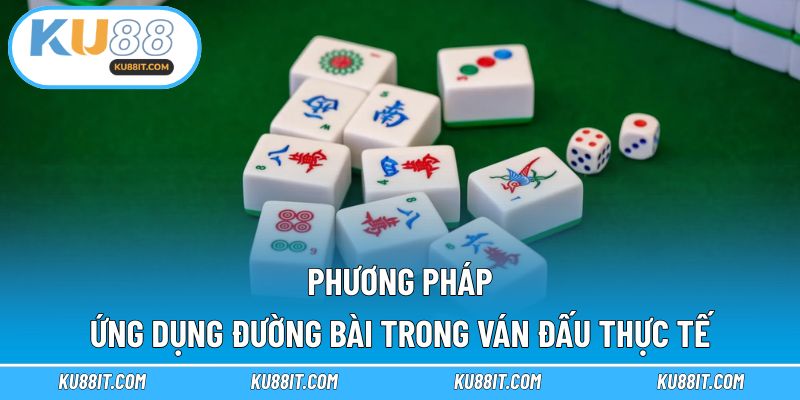 Phương pháp ứng dụng đường bài trong ván đấu thực tế
