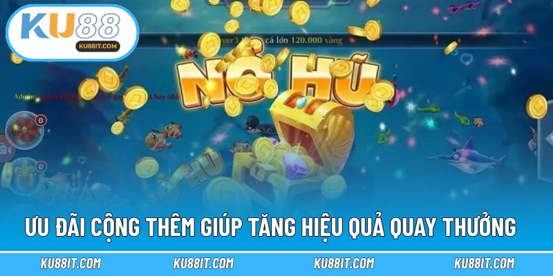 Ưu đãi cộng thêm giúp tăng hiệu quả quay thưởng
